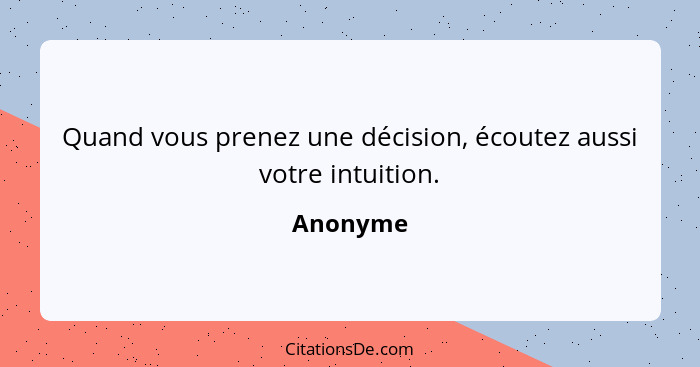 Quand vous prenez une décision, écoutez aussi votre intuition.... - Anonyme