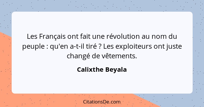 Les Français ont fait une révolution au nom du peuple : qu'en a-t-il tiré ? Les exploiteurs ont juste changé de vêtements.... - Calixthe Beyala
