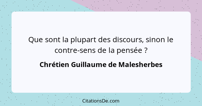 Que sont la plupart des discours, sinon le contre-sens de la pensée ?... - Chrétien Guillaume de Malesherbes