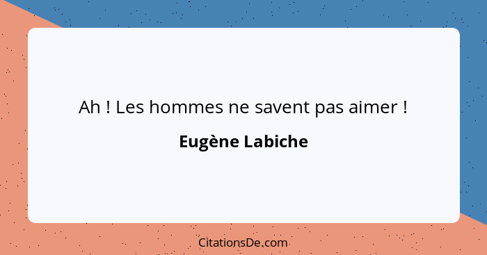 Ah ! Les hommes ne savent pas aimer !... - Eugène Labiche