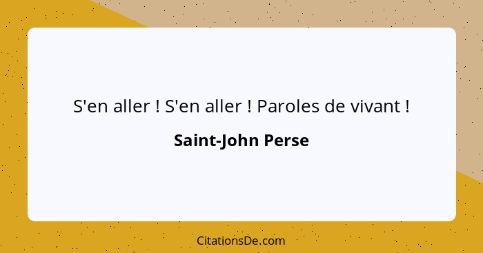 S'en aller ! S'en aller ! Paroles de vivant !... - Saint-John Perse