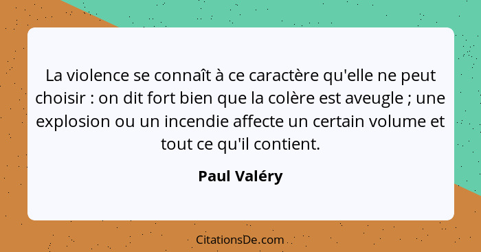 La violence se connaît à ce caractère qu'elle ne peut choisir : on dit fort bien que la colère est aveugle ; une explosion ou... - Paul Valéry