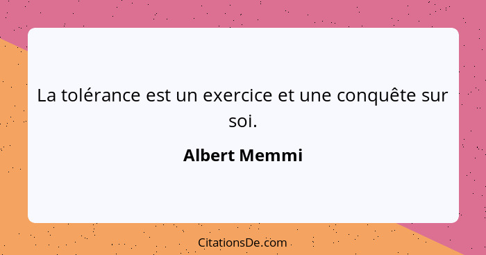 La tolérance est un exercice et une conquête sur soi.... - Albert Memmi