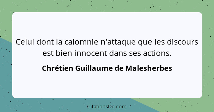 Celui dont la calomnie n'attaque que les discours est bien innocent dans ses actions.... - Chrétien Guillaume de Malesherbes
