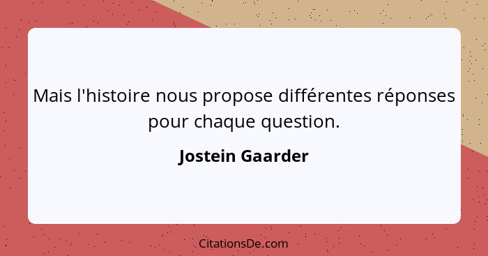 Mais l'histoire nous propose différentes réponses pour chaque question.... - Jostein Gaarder