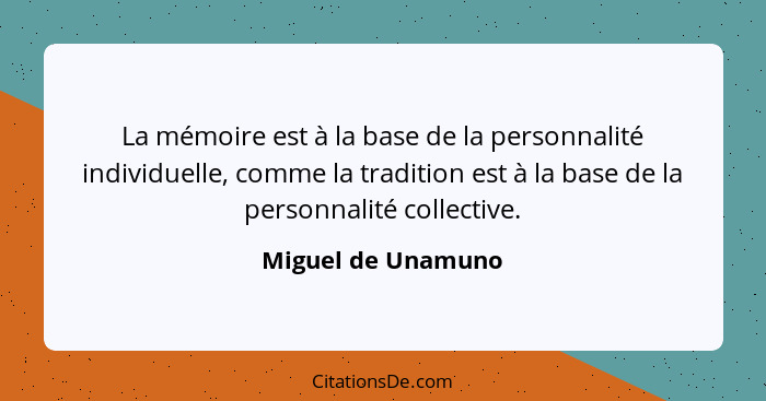 La mémoire est à la base de la personnalité individuelle, comme la tradition est à la base de la personnalité collective.... - Miguel de Unamuno