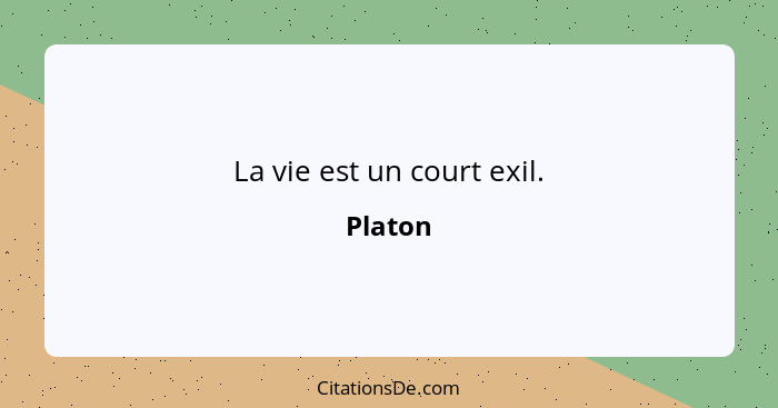 La vie est un court exil.... - Platon