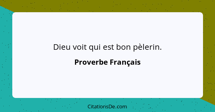 Dieu voit qui est bon pèlerin.... - Proverbe Français