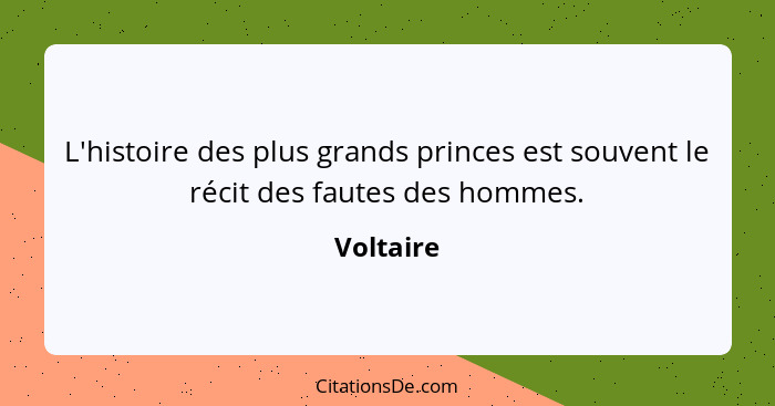 L'histoire des plus grands princes est souvent le récit des fautes des hommes.... - Voltaire