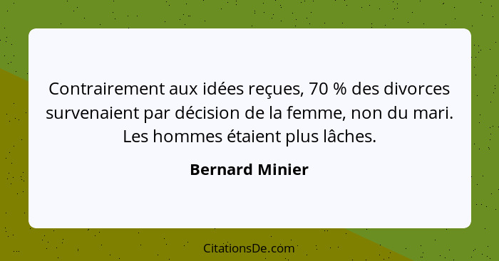 Contrairement aux idées reçues, 70 % des divorces survenaient par décision de la femme, non du mari. Les hommes étaient plus lâches.... - Bernard Minier