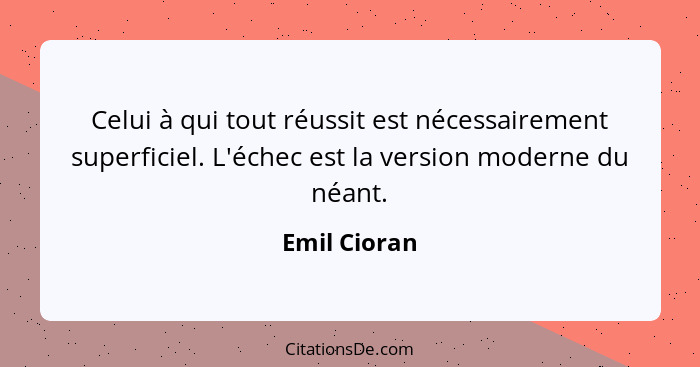 Emil Cioran Celui A Qui Tout Reussit Est Necessairement Su