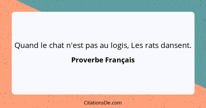 Quand le chat n'est pas au logis, Les rats dansent.... - Proverbe Français