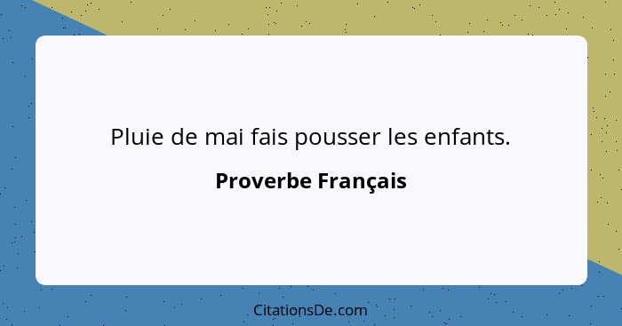 Pluie de mai fais pousser les enfants.... - Proverbe Français