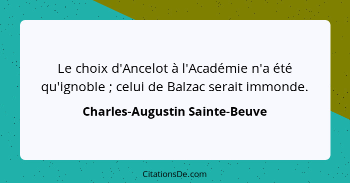 Le choix d'Ancelot à l'Académie n'a été qu'ignoble ; celui de Balzac serait immonde.... - Charles-Augustin Sainte-Beuve