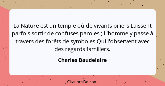 La Nature est un temple où de vivants piliers Laissent parfois sortir de confuses paroles ; L'homme y passe à travers des fo... - Charles Baudelaire