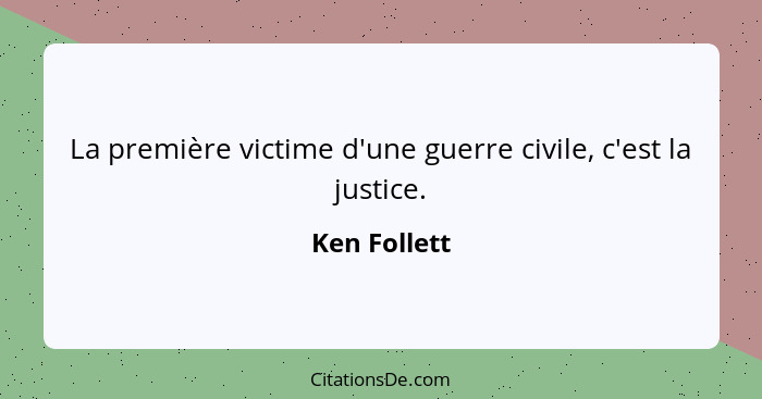 La première victime d'une guerre civile, c'est la justice.... - Ken Follett