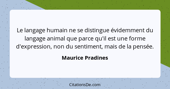 Le langage humain ne se distingue évidemment du langage animal que parce qu'il est une forme d'expression, non du sentiment, mais d... - Maurice Pradines