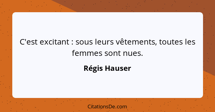 C'est excitant : sous leurs vêtements, toutes les femmes sont nues.... - Régis Hauser