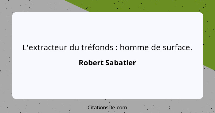 L'extracteur du tréfonds : homme de surface.... - Robert Sabatier