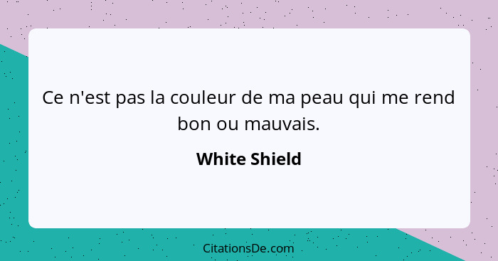 Ce n'est pas la couleur de ma peau qui me rend bon ou mauvais.... - White Shield