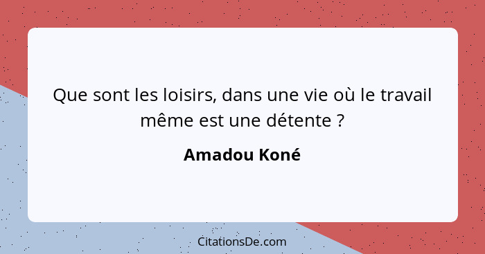 Que sont les loisirs, dans une vie où le travail même est une détente ?... - Amadou Koné