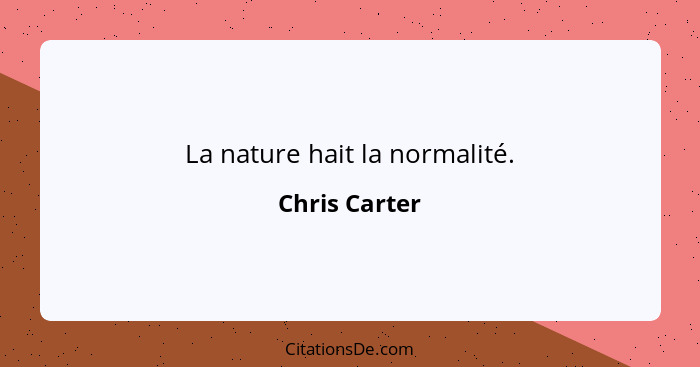 La nature hait la normalité.... - Chris Carter