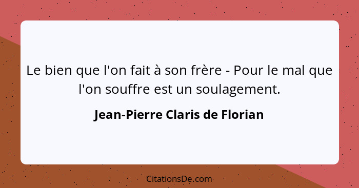 Le bien que l'on fait à son frère - Pour le mal que l'on souffre est un soulagement.... - Jean-Pierre Claris de Florian