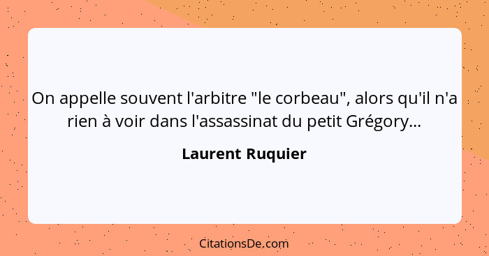 On appelle souvent l'arbitre "le corbeau", alors qu'il n'a rien à voir dans l'assassinat du petit Grégory...... - Laurent Ruquier