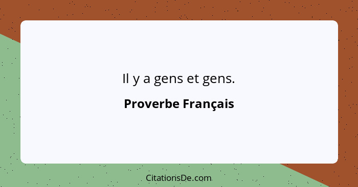 Il y a gens et gens.... - Proverbe Français