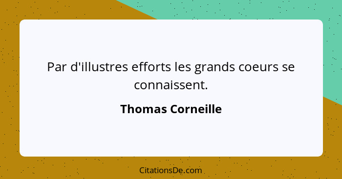 Par d'illustres efforts les grands coeurs se connaissent.... - Thomas Corneille