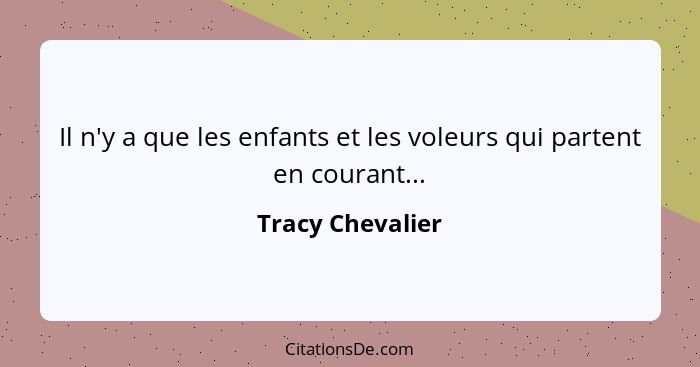 Il n'y a que les enfants et les voleurs qui partent en courant...... - Tracy Chevalier