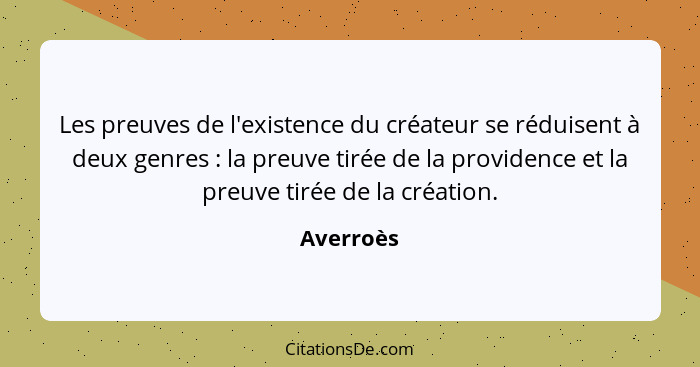 Les preuves de l'existence du créateur se réduisent à deux genres : la preuve tirée de la providence et la preuve tirée de la création... - Averroès