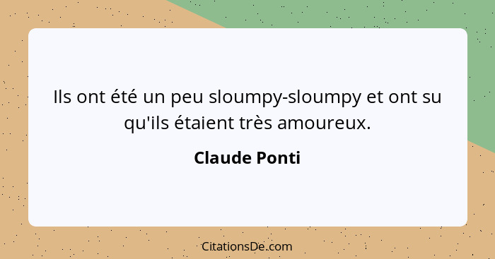 Ils ont été un peu sloumpy-sloumpy et ont su qu'ils étaient très amoureux.... - Claude Ponti