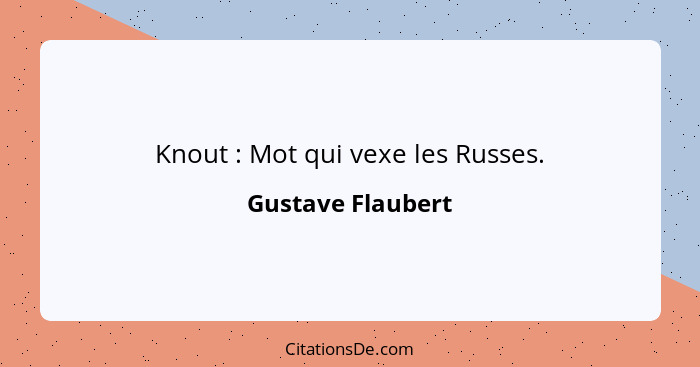 Knout : Mot qui vexe les Russes.... - Gustave Flaubert