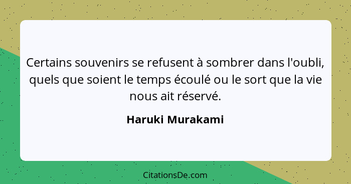 Certains souvenirs se refusent à sombrer dans l'oubli, quels que soient le temps écoulé ou le sort que la vie nous ait réservé.... - Haruki Murakami