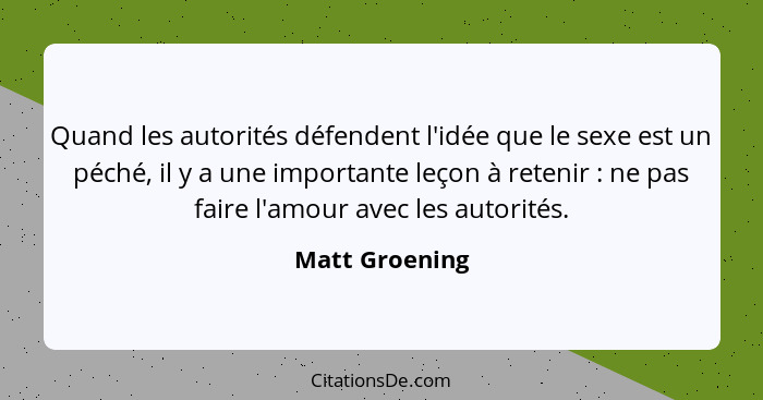 Quand les autorités défendent l'idée que le sexe est un péché, il y a une importante leçon à retenir : ne pas faire l'amour avec... - Matt Groening