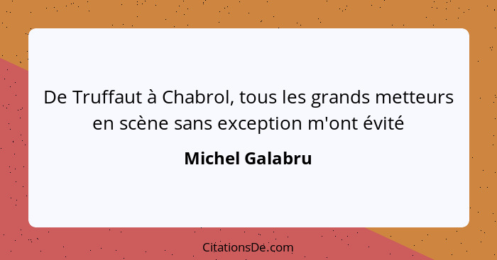 De Truffaut à Chabrol, tous les grands metteurs en scène sans exception m'ont évité... - Michel Galabru