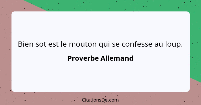 Bien sot est le mouton qui se confesse au loup.... - Proverbe Allemand