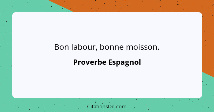 Bon labour, bonne moisson.... - Proverbe Espagnol