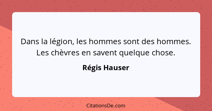 Dans la légion, les hommes sont des hommes. Les chèvres en savent quelque chose.... - Régis Hauser