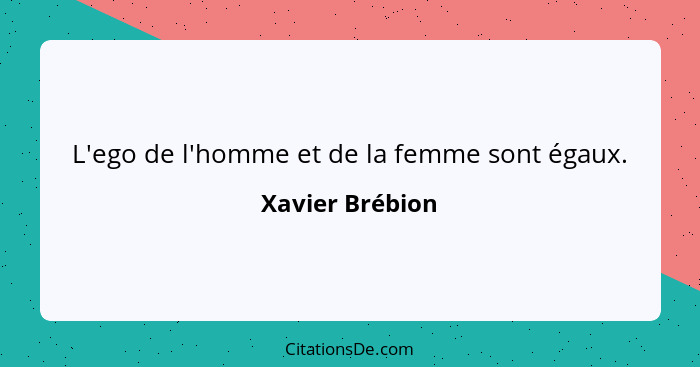 L'ego de l'homme et de la femme sont égaux.... - Xavier Brébion