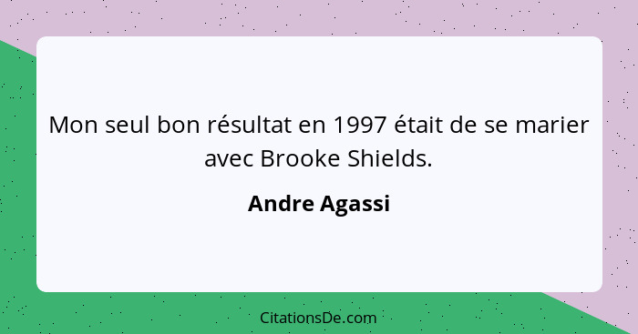 Mon seul bon résultat en 1997 était de se marier avec Brooke Shields.... - Andre Agassi