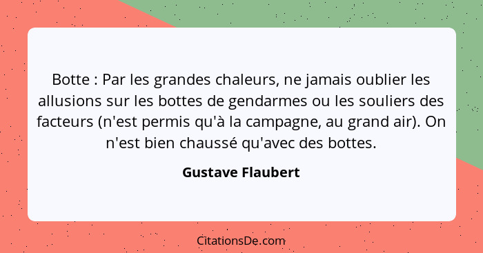 Botte : Par les grandes chaleurs, ne jamais oublier les allusions sur les bottes de gendarmes ou les souliers des facteurs (n'... - Gustave Flaubert