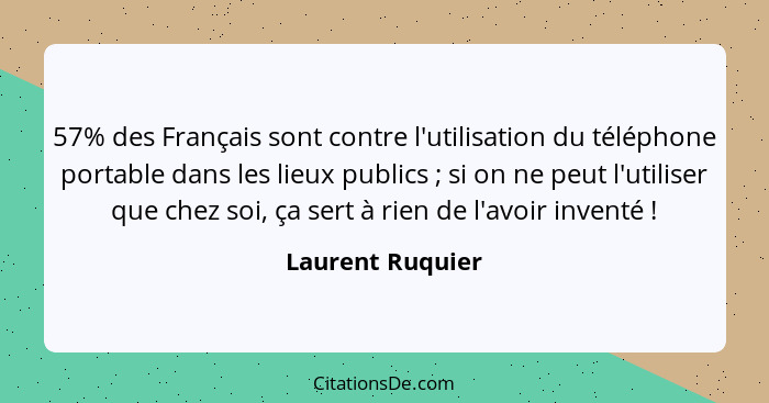 57% des Français sont contre l'utilisation du téléphone portable dans les lieux publics ; si on ne peut l'utiliser que chez soi... - Laurent Ruquier