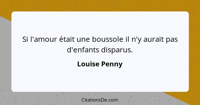 Si l'amour était une boussole il n'y aurait pas d'enfants disparus.... - Louise Penny