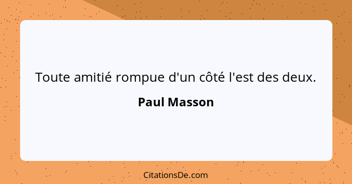 Toute amitié rompue d'un côté l'est des deux.... - Paul Masson