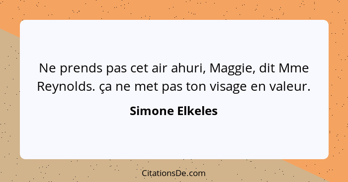 Ne prends pas cet air ahuri, Maggie, dit Mme Reynolds. ça ne met pas ton visage en valeur.... - Simone Elkeles