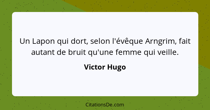 Un Lapon qui dort, selon l'évêque Arngrim, fait autant de bruit qu'une femme qui veille.... - Victor Hugo