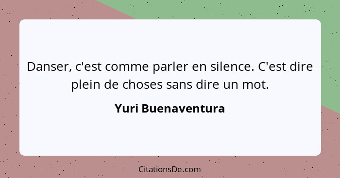 Danser, c'est comme parler en silence. C'est dire plein de choses sans dire un mot.... - Yuri Buenaventura