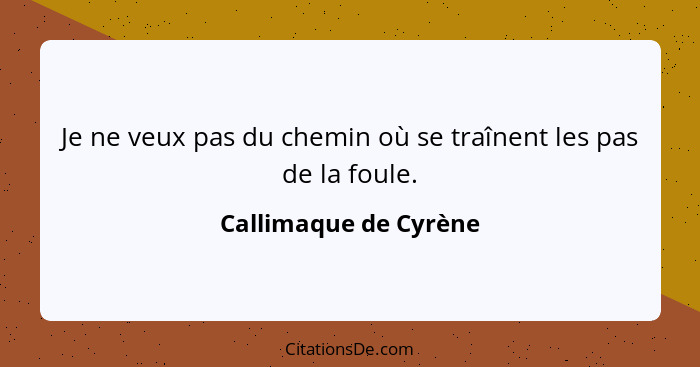 Je ne veux pas du chemin où se traînent les pas de la foule.... - Callimaque de Cyrène